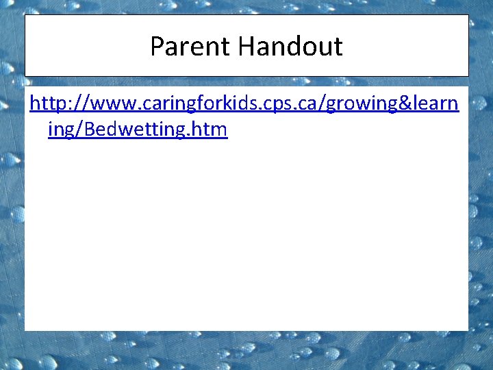 Parent Handout http: //www. caringforkids. cps. ca/growing&learn ing/Bedwetting. htm 