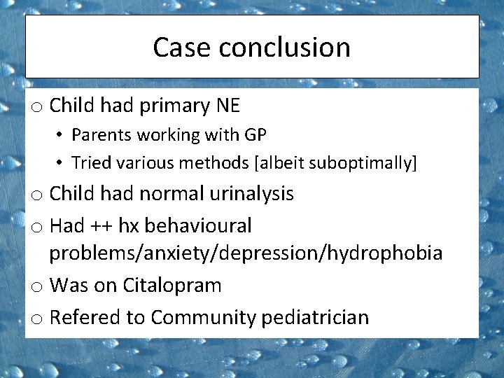 Case conclusion o Child had primary NE • Parents working with GP • Tried