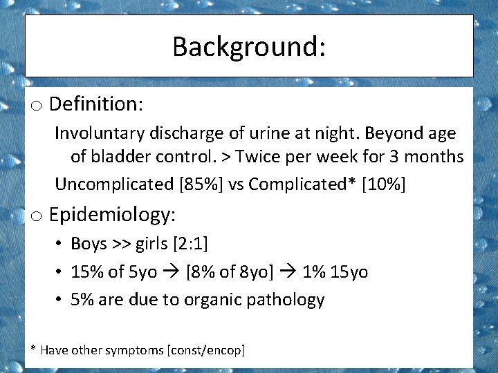 Background: o Definition: Involuntary discharge of urine at night. Beyond age of bladder control.