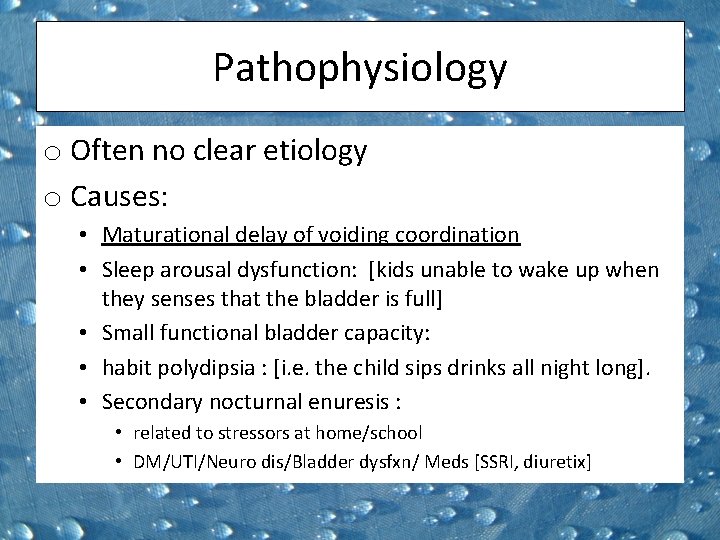 Pathophysiology o Often no clear etiology o Causes: • Maturational delay of voiding coordination