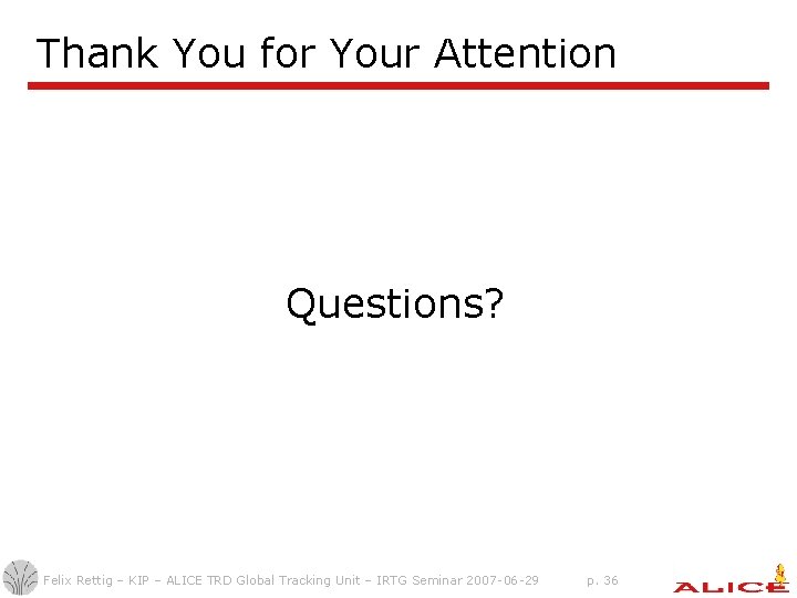 Thank You for Your Attention Questions? Felix Rettig – KIP – ALICE TRD Global Thank You for Your Attention Questions? Felix Rettig – KIP – ALICE TRD Global