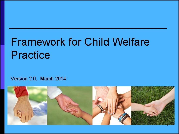 Framework for Child Welfare Practice Version 2. 0, March 2014 1 