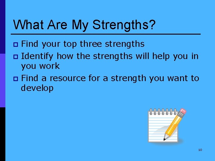 What Are My Strengths? Find your top three strengths p Identify how the strengths