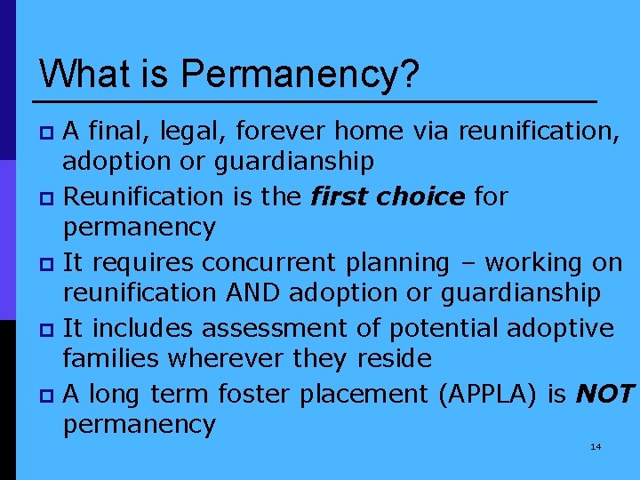 What is Permanency? A final, legal, forever home via reunification, adoption or guardianship p