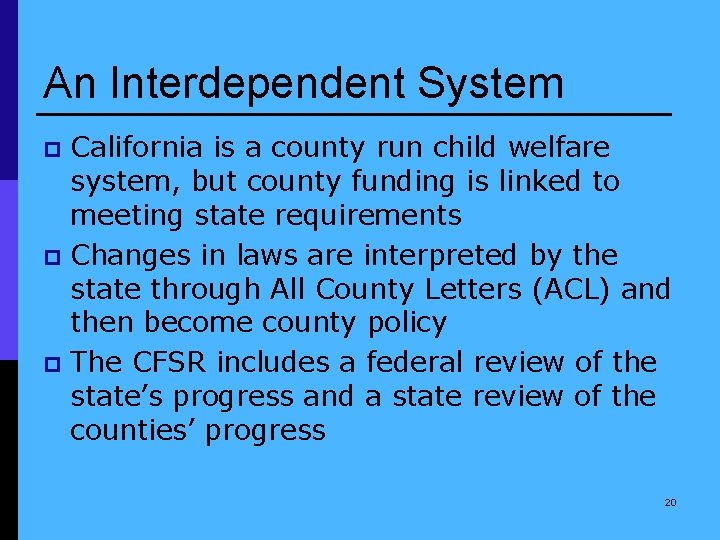 An Interdependent System California is a county run child welfare system, but county funding