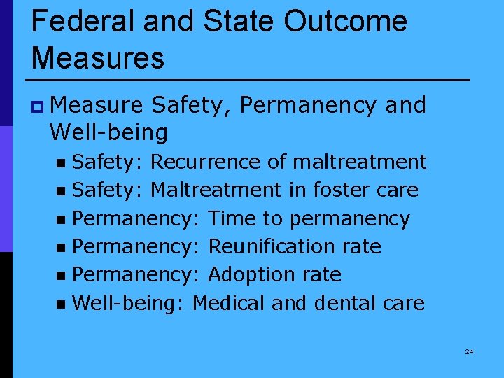 Federal and State Outcome Measures p Measure Safety, Permanency and Well-being Safety: Recurrence of