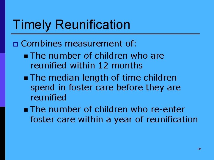 Timely Reunification p Combines measurement of: n The number of children who are reunified