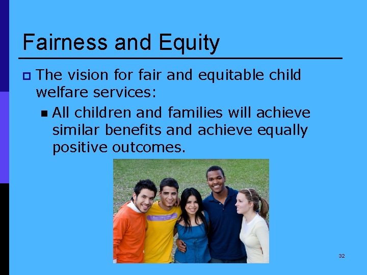 Fairness and Equity p The vision for fair and equitable child welfare services: n