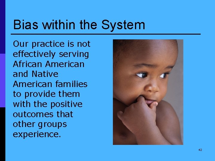 Bias within the System Our practice is not effectively serving African American and Native