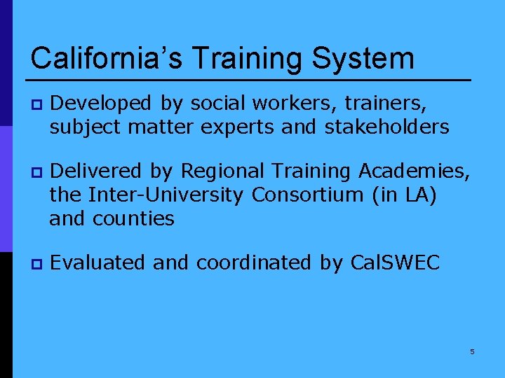 California’s Training System p Developed by social workers, trainers, subject matter experts and stakeholders