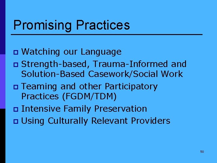Promising Practices Watching our Language p Strength-based, Trauma-Informed and Solution-Based Casework/Social Work p Teaming