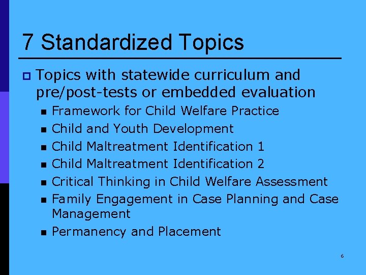 7 Standardized Topics p Topics with statewide curriculum and pre/post-tests or embedded evaluation n