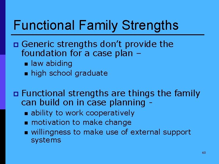 Functional Family Strengths p Generic strengths don’t provide the foundation for a case plan