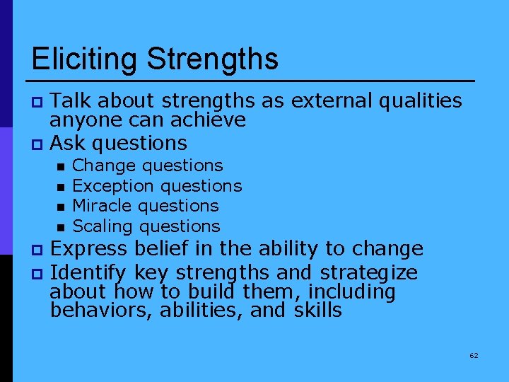 Eliciting Strengths Talk about strengths as external qualities anyone can achieve p Ask questions