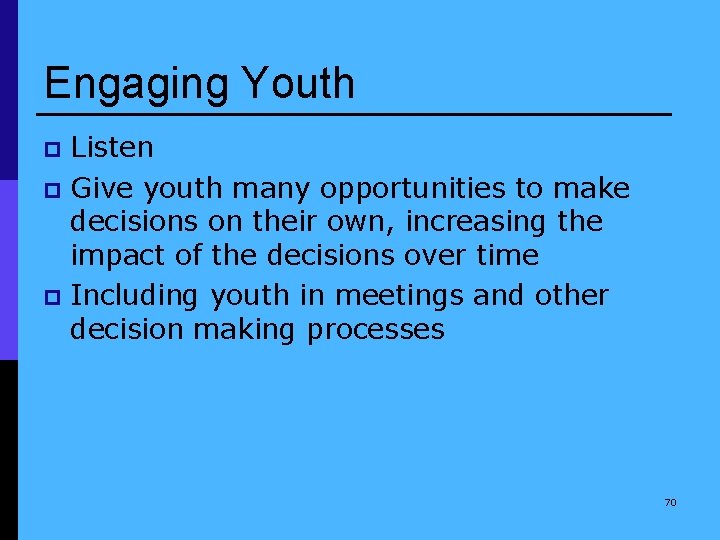 Engaging Youth Listen p Give youth many opportunities to make decisions on their own,
