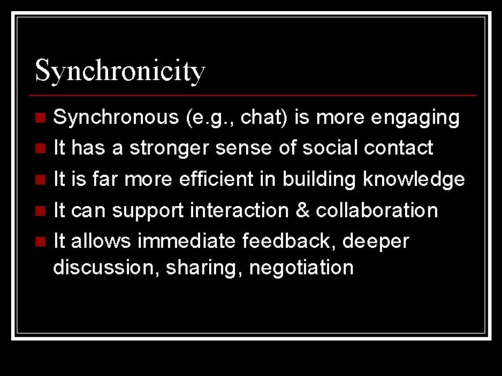 Synchronicity Synchronous (e. g. , chat) is more engaging n It has a stronger