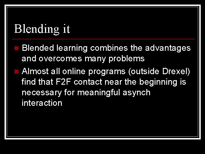 Blending it Blended learning combines the advantages and overcomes many problems n Almost all