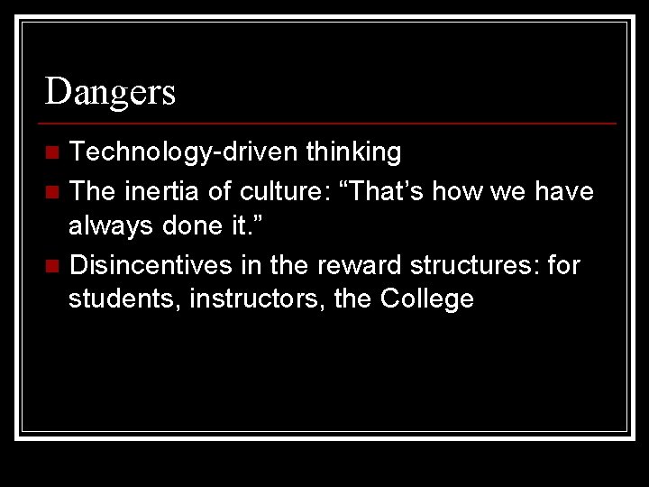 Dangers Technology-driven thinking n The inertia of culture: “That’s how we have always done