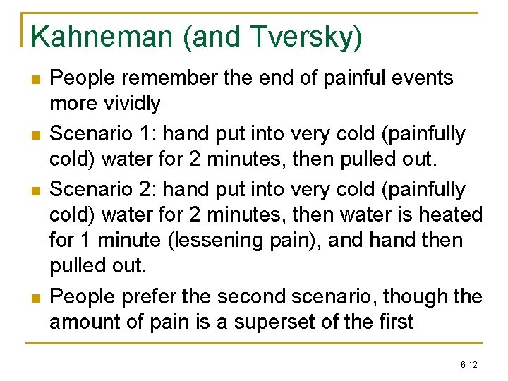 Kahneman (and Tversky) n n People remember the end of painful events more vividly