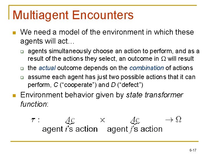 Multiagent Encounters n We need a model of the environment in which these agents