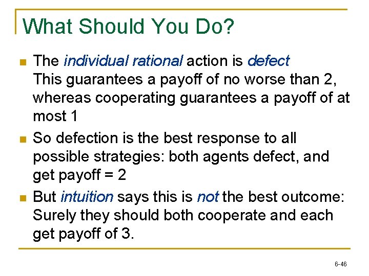 What Should You Do? n n n The individual rational action is defect This