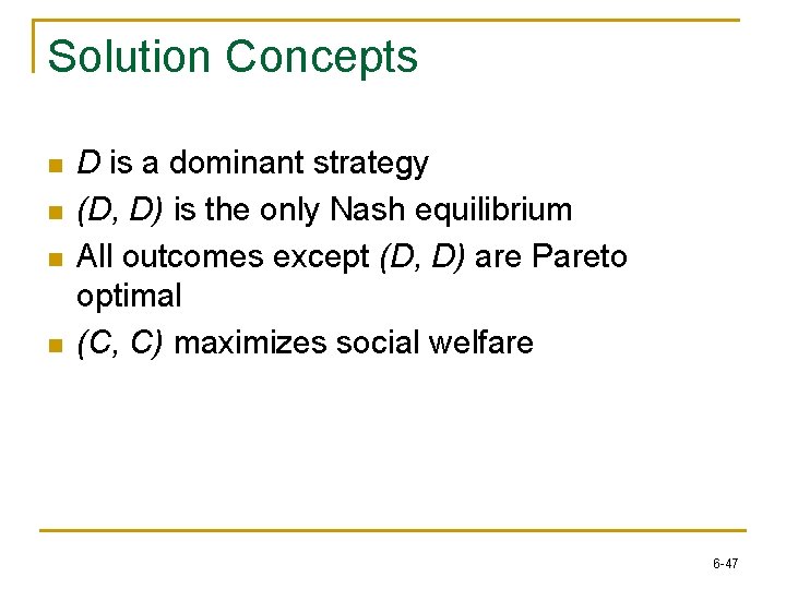 Solution Concepts n n D is a dominant strategy (D, D) is the only