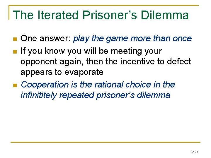 The Iterated Prisoner’s Dilemma n n n One answer: play the game more than