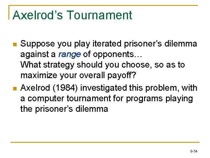 Axelrod’s Tournament n n Suppose you play iterated prisoner’s dilemma against a range of