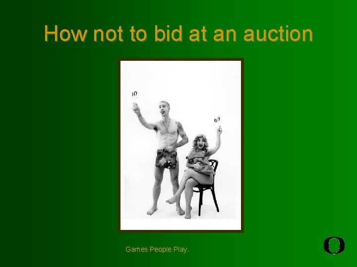 How not to bid at an auction Games People Play. 