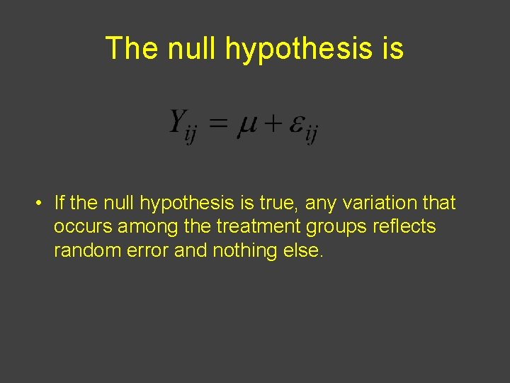 The null hypothesis is • If the null hypothesis is true, any variation that