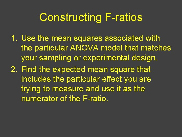 Constructing F-ratios 1. Use the mean squares associated with the particular ANOVA model that