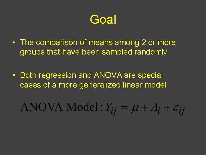 Goal • The comparison of means among 2 or more groups that have been