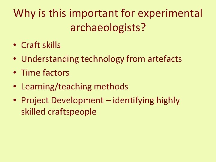 Why is this important for experimental archaeologists? • • • Craft skills Understanding technology