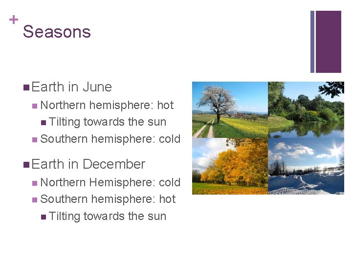 + Seasons n Earth in June n Northern hemisphere: hot n Tilting towards the