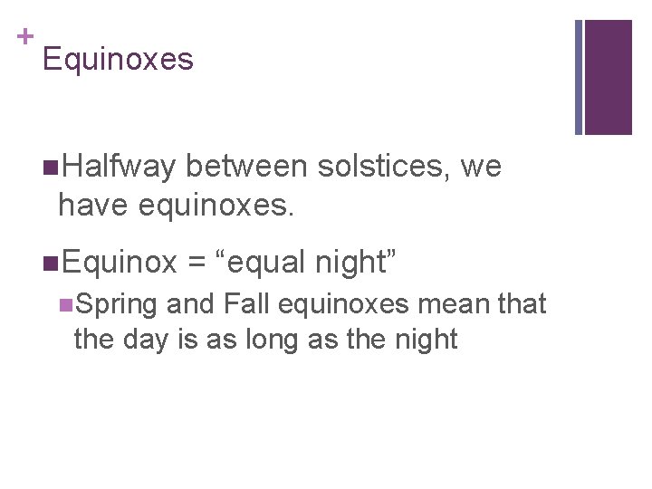 + Equinoxes n. Halfway between solstices, we have equinoxes. n. Equinox n. Spring =