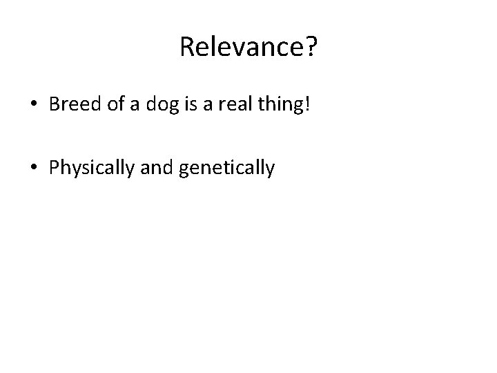 Relevance? • Breed of a dog is a real thing! • Physically and genetically
