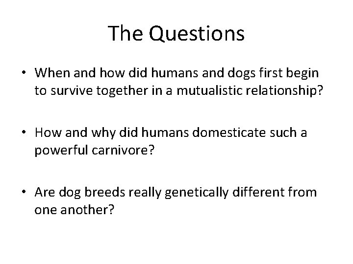 The Questions • When and how did humans and dogs first begin to survive