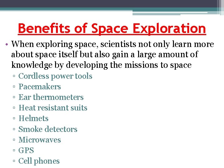 Benefits of Space Exploration • When exploring space, scientists not only learn more about