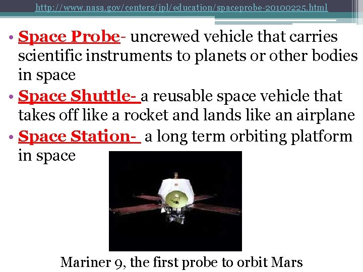 http: //www. nasa. gov/centers/jpl/education/spaceprobe-20100225. html • Space Probe- uncrewed vehicle that carries scientific instruments