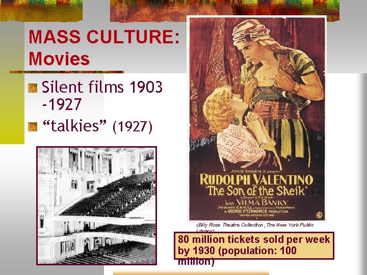 MASS CULTURE: Movies Silent films 1903 -1927 “talkies” (1927) (Billy Rose Theatre Collection, The