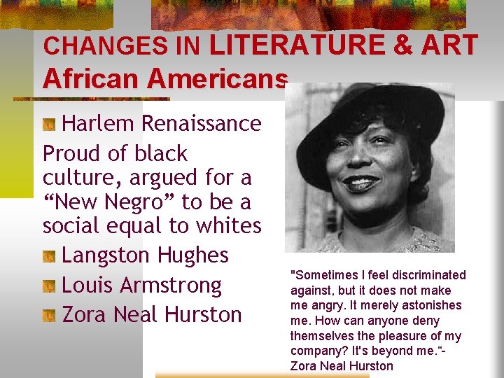 CHANGES IN LITERATURE & ART African Americans Harlem Renaissance Proud of black culture, argued