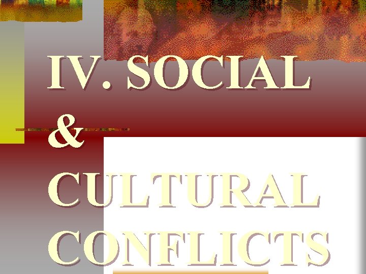 IV. SOCIAL & CULTURAL CONFLICTS 