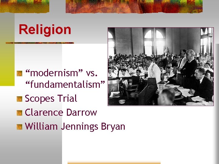 Religion “modernism” vs. “fundamentalism” Scopes Trial Clarence Darrow William Jennings Bryan 