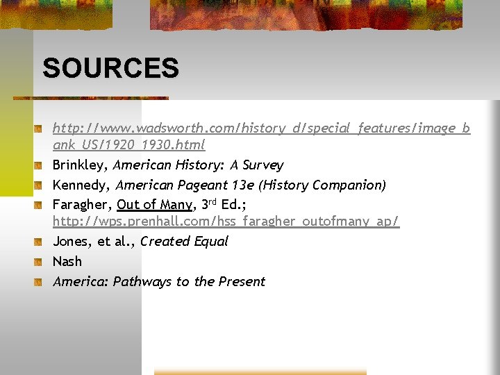 SOURCES http: //www. wadsworth. com/history_d/special_features/image_b ank_US/1920_1930. html Brinkley, American History: A Survey Kennedy, American