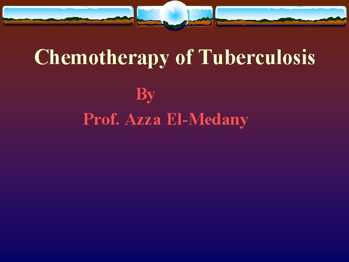 Chemotherapy of Tuberculosis By Prof. Azza El-Medany 