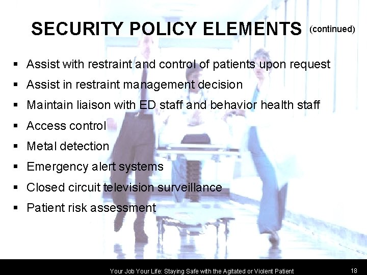 SECURITY POLICY ELEMENTS (continued) § Assist with restraint and control of patients upon request