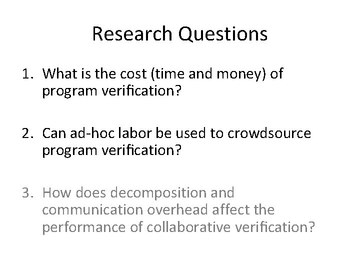 Research Questions 1. What is the cost (time and money) of program veriﬁcation? 2.