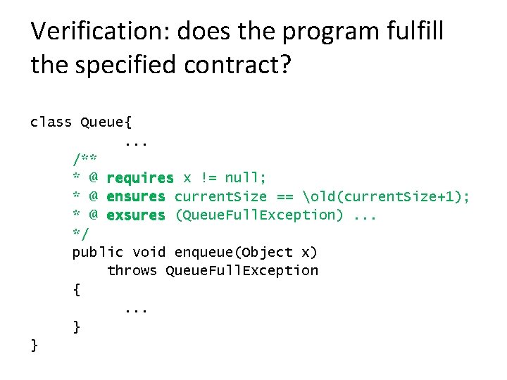 Verification: does the program fulfill the specified contract? class Queue{. . . /** *