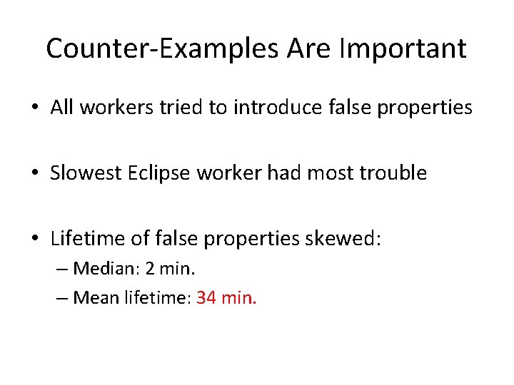 Counter-Examples Are Important • All workers tried to introduce false properties • Slowest Eclipse