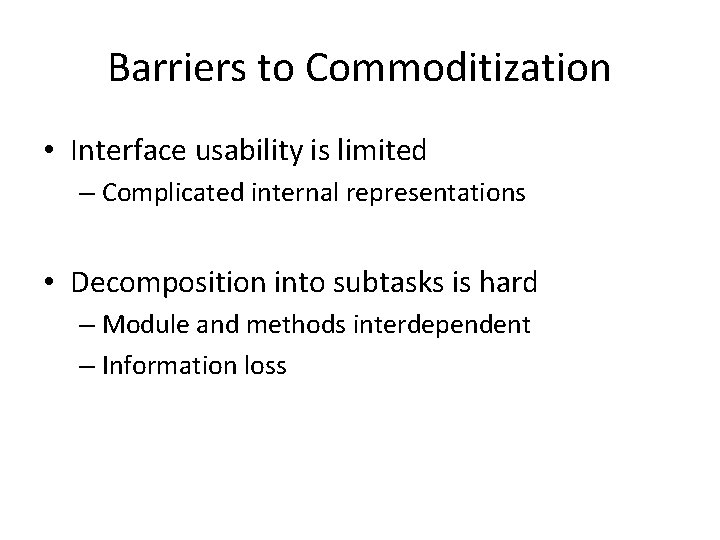 Barriers to Commoditization • Interface usability is limited – Complicated internal representations • Decomposition